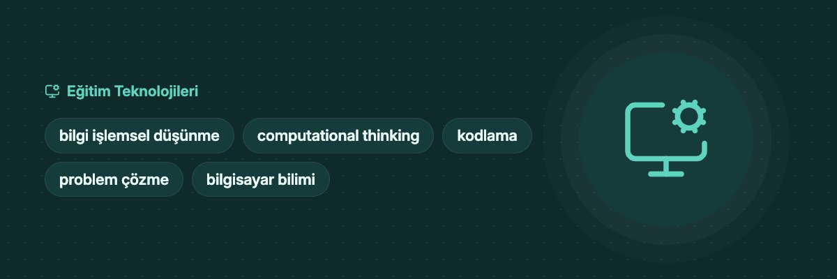 Bilgi İşlemsel Düşünme Nedir? Tanım, Bileşenler ve Örnekler yazısının kapak görseli