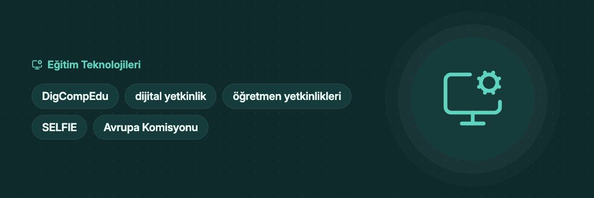 DigCompEdu Nedir? Öğretmenler İçin Dijital Yetkinlik Çerçevesi yazısının kapak görseli
