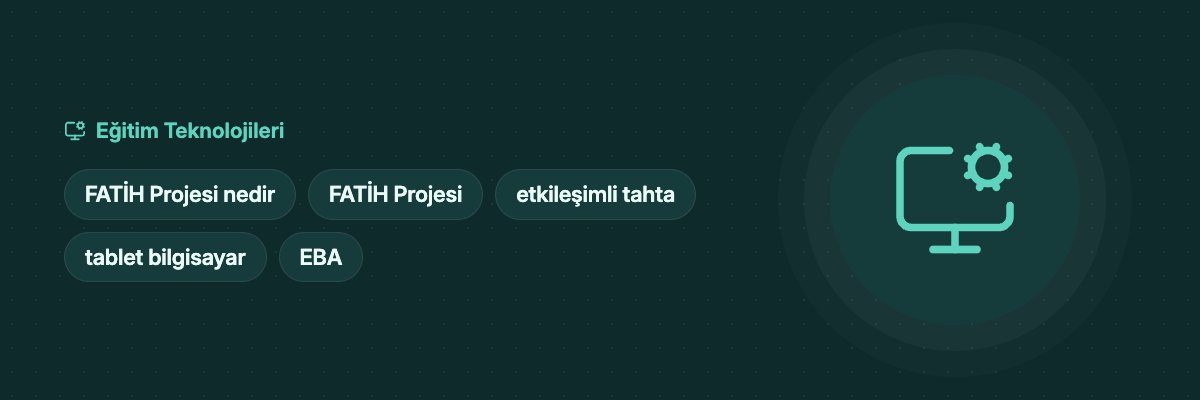 FATİH Projesi Nedir? Hedefleri, Uygulaması ve Sonuçları yazısının kapak görseli