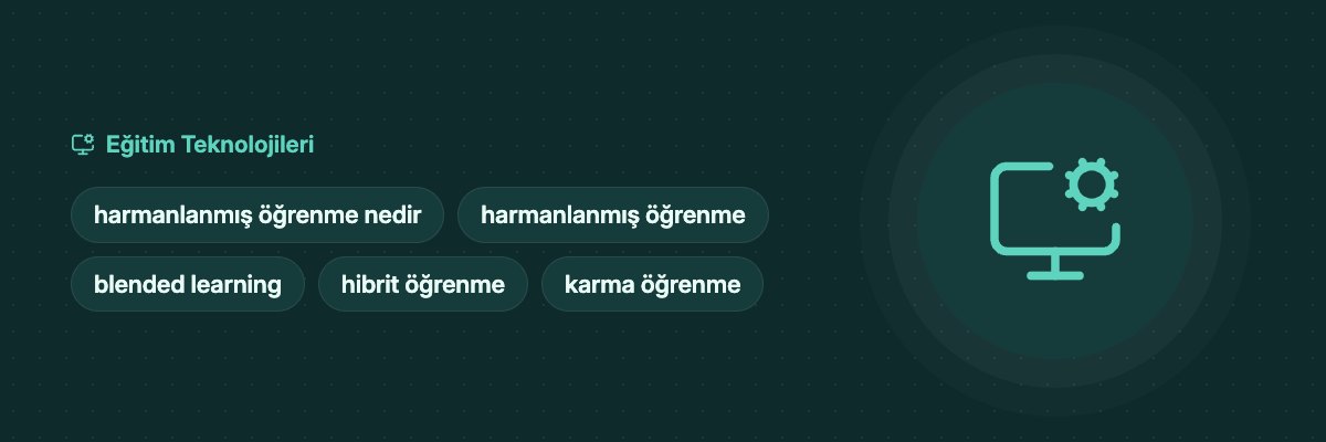 Harmanlanmış Öğrenme Nedir? Modelleri, Örnekleri, Etkisi yazısının kapak görseli