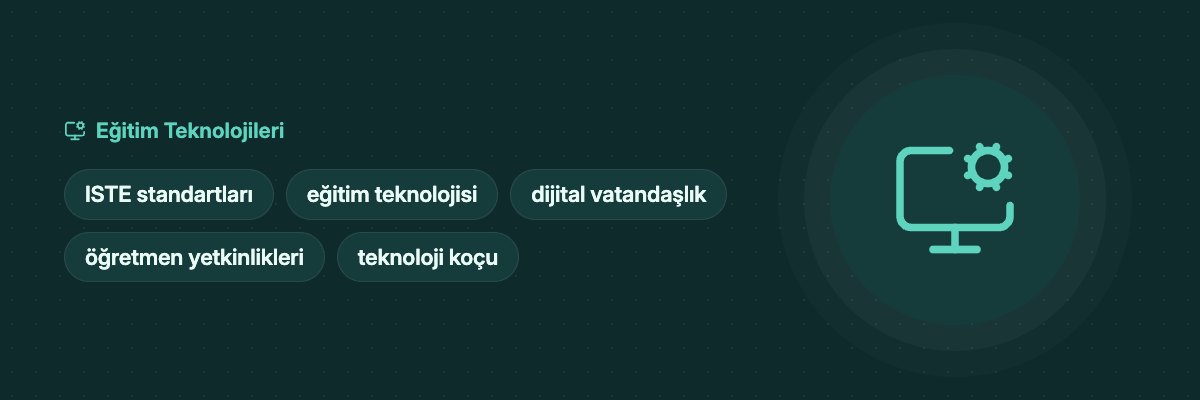 ISTE Standartları Nedir? Öğrenci, Öğretmen ve Koç Rolleri yazısının kapak görseli