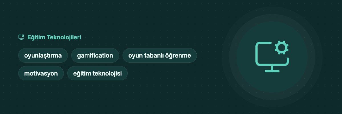 Oyunlaştırma Nedir? Eğitimde Etkileri ve Sınırları yazısının kapak görseli