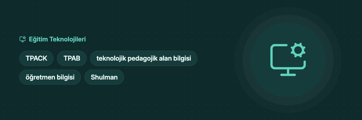 TPACK Modeli Nedir? Öğretmen Bilgisinin Yedi Katmanı yazısının kapak görseli